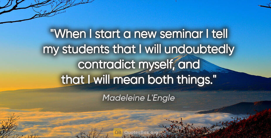 Madeleine L'Engle quote: "When I start a new seminar I tell my students that I will..."