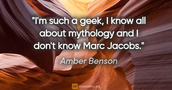 Amber Benson quote: "I'm such a geek, I know all about mythology and I don't know..."