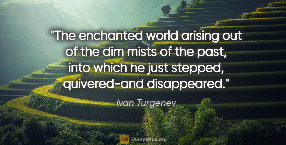 Ivan Turgenev quote: "The enchanted world arising out of the dim mists of the past,..."