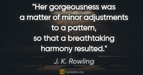J. K. Rowling quote: "Her gorgeousness was a matter of minor adjustments to a..."