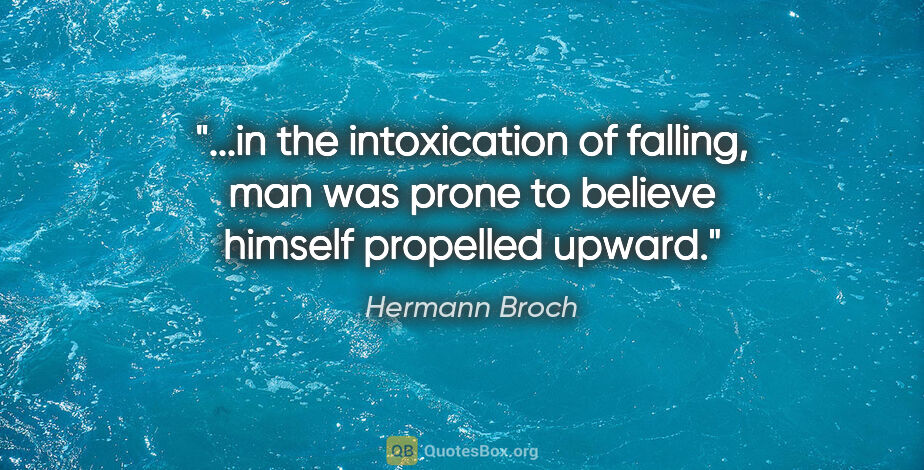 Hermann Broch quote: "in the intoxication of falling, man was prone to believe..."