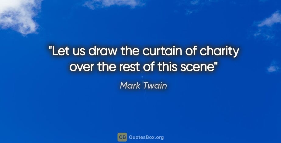 Mark Twain quote: "Let us draw the curtain of charity over the rest of this scene"