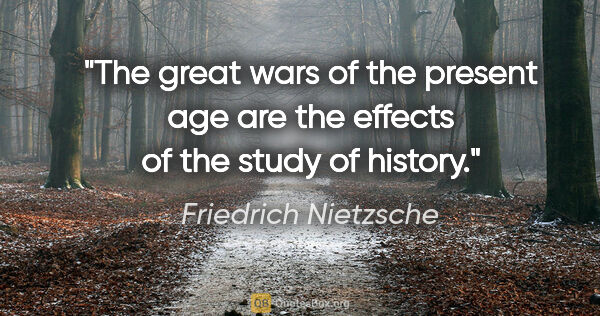Friedrich Nietzsche quote: "The great wars of the present age are the effects of the study..."