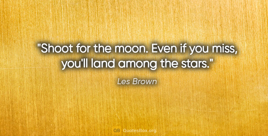 Les Brown quote: "Shoot for the moon. Even if you miss, you'll land among the..."