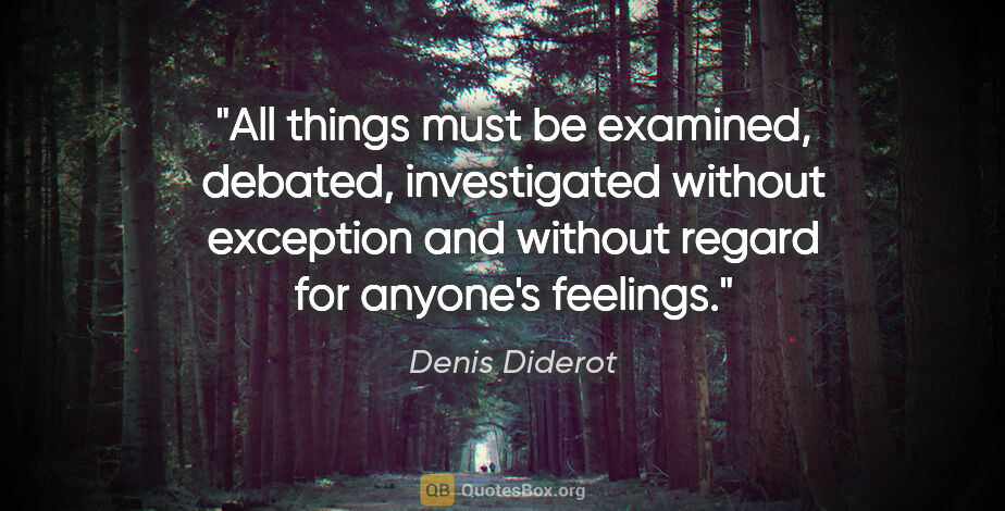 Denis Diderot quote: "All things must be examined, debated, investigated without..."