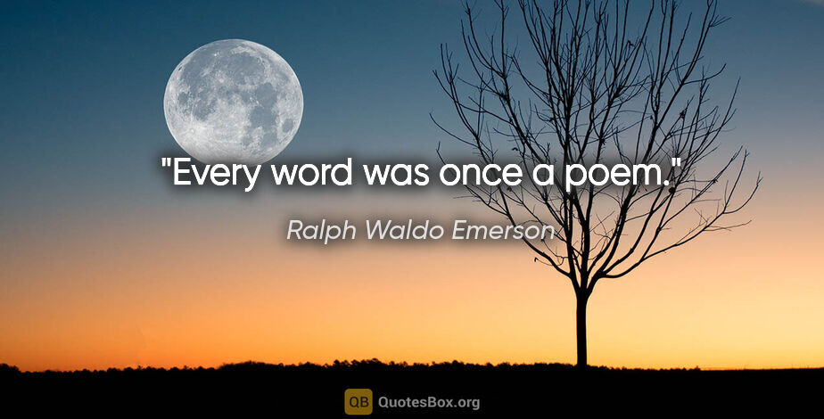 Ralph Waldo Emerson quote: "Every word was once a poem."