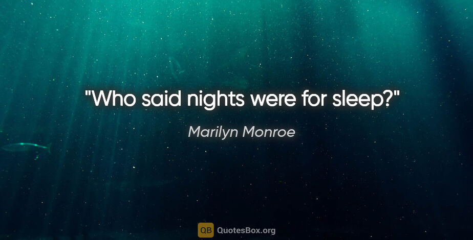 Marilyn Monroe quote: "Who said nights were for sleep?"