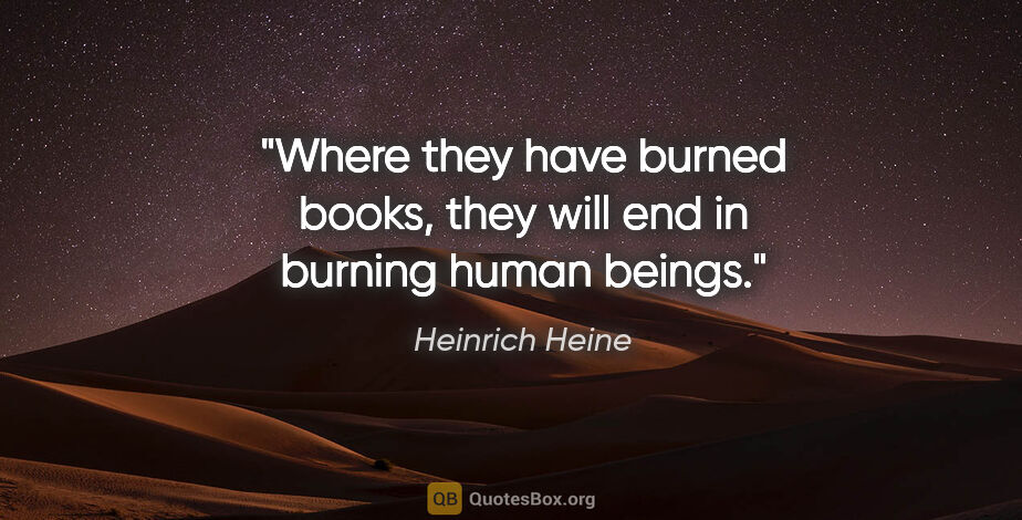 Heinrich Heine quote: "Where they have burned books, they will end in burning human..."