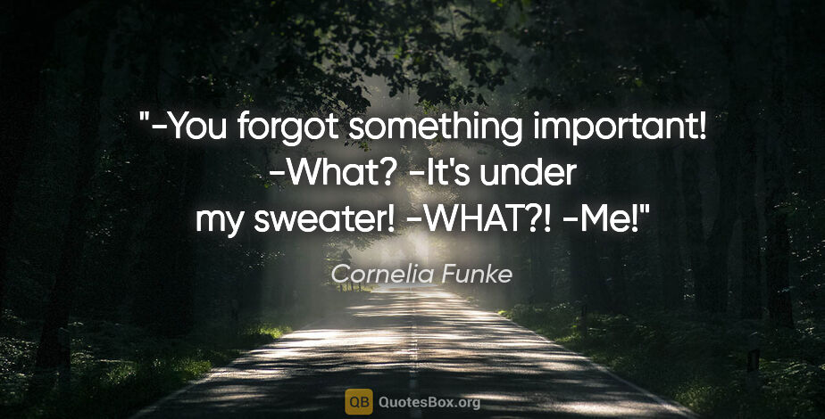 Cornelia Funke quote: "-You forgot something important!
-What?
-It's under my..."