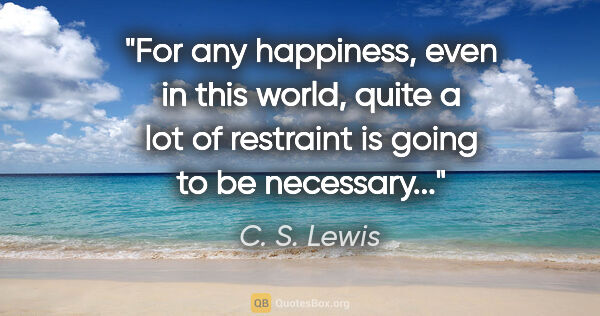 C. S. Lewis quote: "For any happiness, even in this world, quite a lot of..."