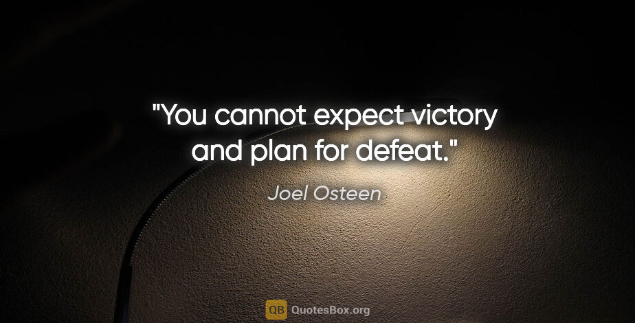 Joel Osteen quote: "You cannot expect victory and plan for defeat."