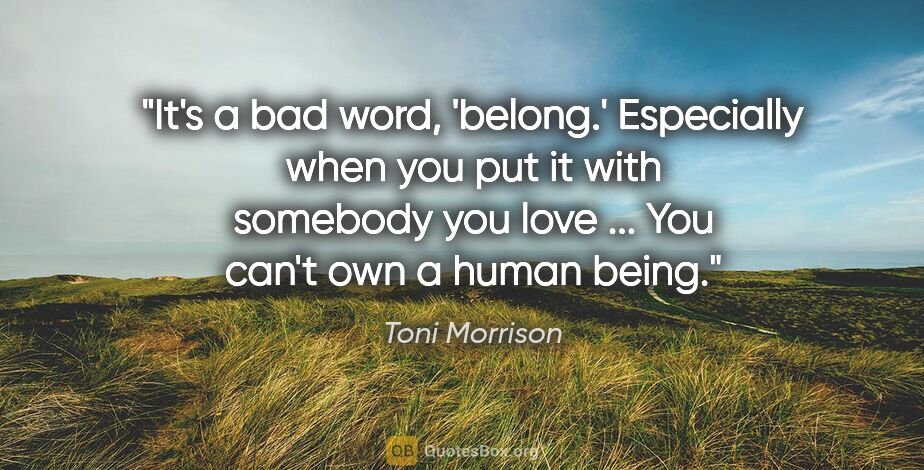 Toni Morrison quote: "It's a bad word, 'belong.' Especially when you put it with..."