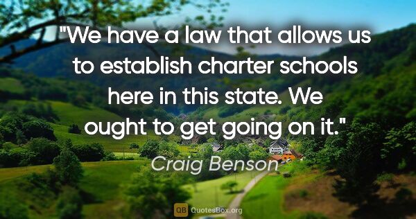 Craig Benson quote: "We have a law that allows us to establish charter schools here..."