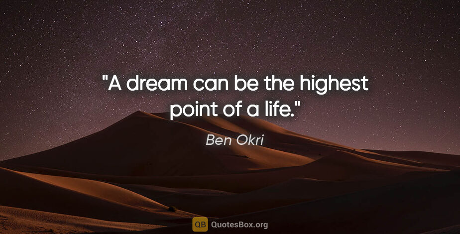 Ben Okri quote: "A dream can be the highest point of a life."