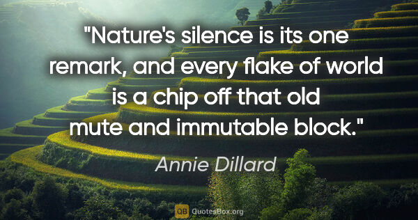 Annie Dillard quote: "Nature's silence is its one remark, and every flake of world..."