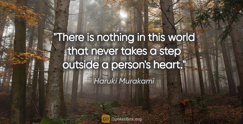Haruki Murakami quote: "There is nothing in this world that never takes a step outside..."