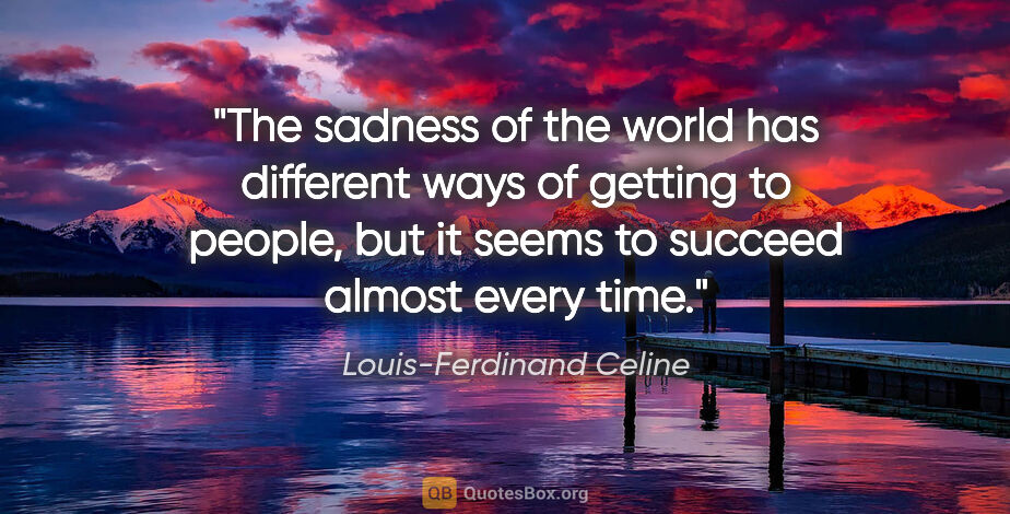 Louis-Ferdinand Celine quote: "The sadness of the world has different ways of getting to..."
