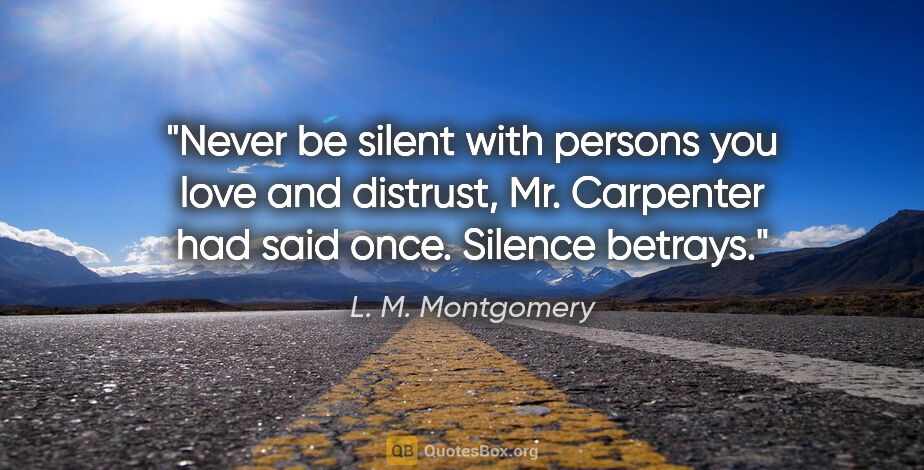 L. M. Montgomery quote: "Never be silent with persons you love and distrust," Mr...."