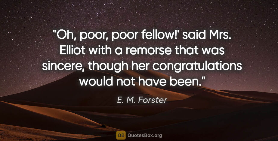 E. M. Forster quote: "Oh, poor, poor fellow!' said Mrs. Elliot with a remorse that..."