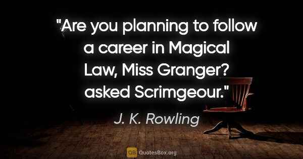 J. K. Rowling quote: "Are you planning to follow a career in Magical Law, Miss..."