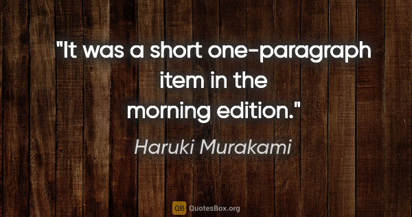 Haruki Murakami quote: "It was a short one-paragraph item in the morning edition."