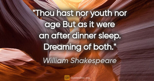 William Shakespeare quote: "Thou hast nor youth nor age But as it were an after dinner..."