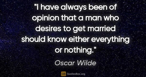 Oscar Wilde quote: "I have always been of opinion that a man who desires to get..."