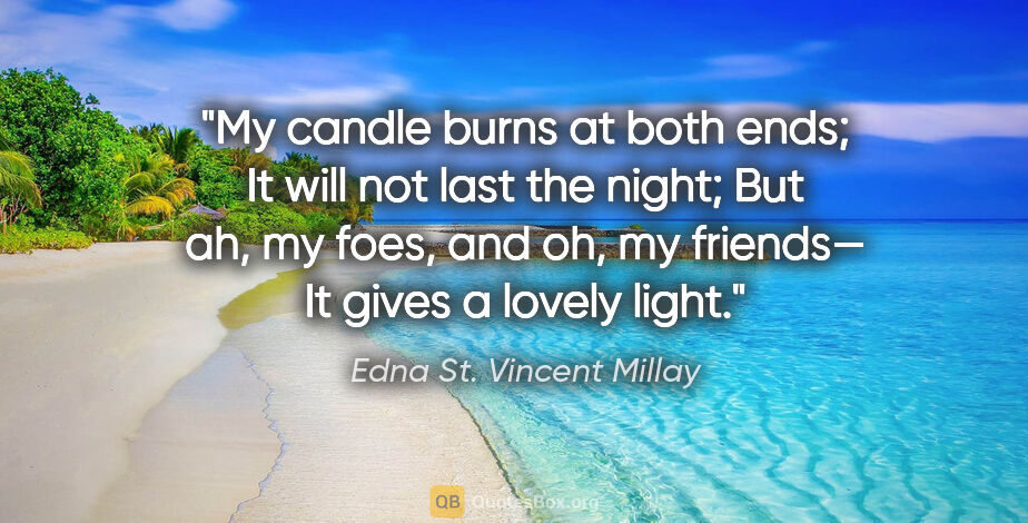 Edna St. Vincent Millay quote: "My candle burns at both ends;
It will not last the night;
But..."