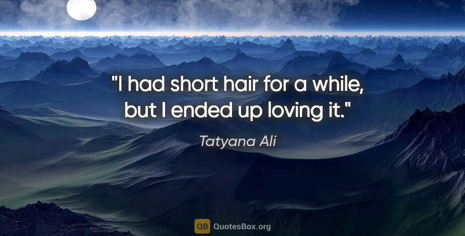 Tatyana Ali quote: "I had short hair for a while, but I ended up loving it."