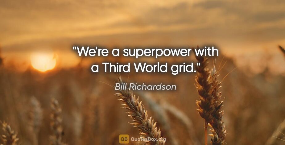 Bill Richardson quote: "We're a superpower with a Third World grid."