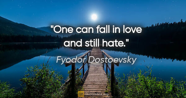 Fyodor Dostoevsky quote: "One can fall in love and still hate."