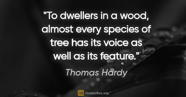 Thomas Hardy quote: "To dwellers in a wood, almost every species of tree has its..."