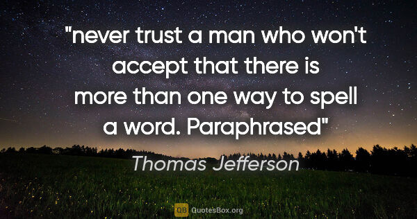 Thomas Jefferson quote: "never trust a man who won't accept that there is more than one..."