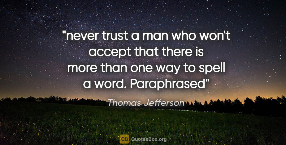 Thomas Jefferson quote: "never trust a man who won't accept that there is more than one..."
