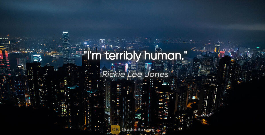 Rickie Lee Jones quote: "I'm terribly human."