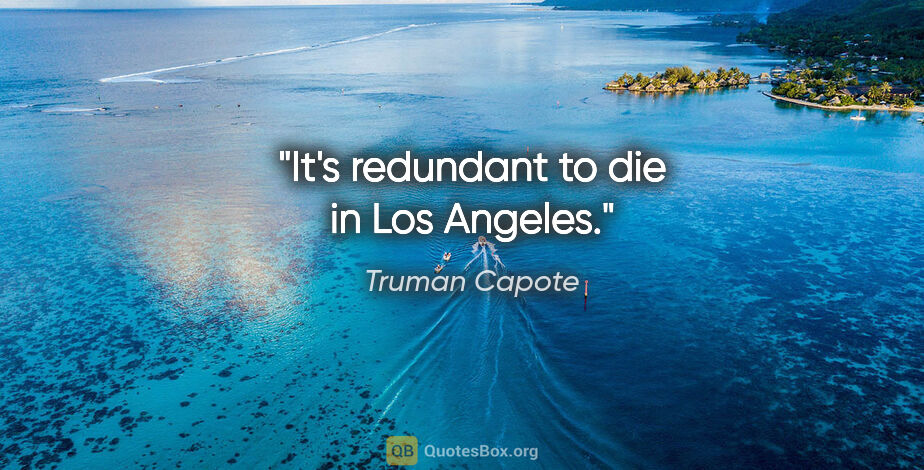 Truman Capote quote: "It's redundant to die in Los Angeles."