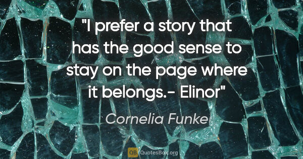 Cornelia Funke quote: "I prefer a story that has the good sense to stay on the page..."