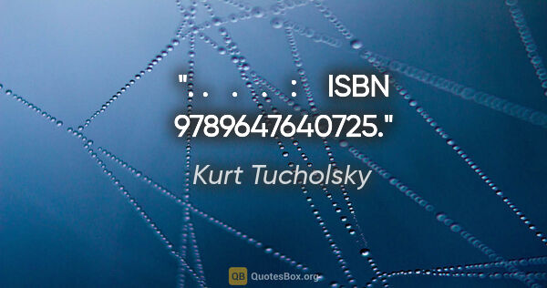 Kurt Tucholsky quote: ". .   .   .   :    ISBN 9789647640725."