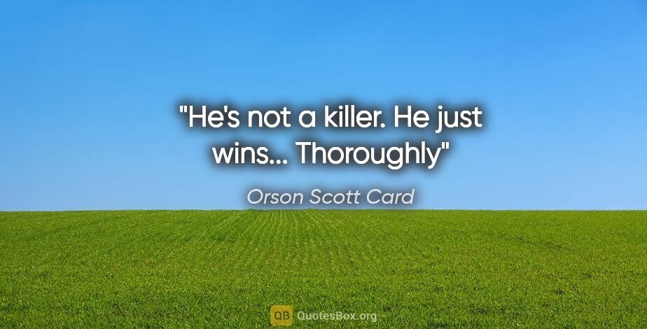 Orson Scott Card quote: "He's not a killer. He just wins... Thoroughly"