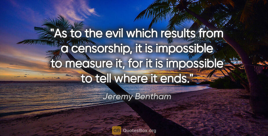 Jeremy Bentham quote: "As to the evil which results from a censorship, it is..."