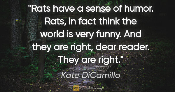 Kate DiCamillo quote: "Rats have a sense of humor. Rats, in fact think the world is..."