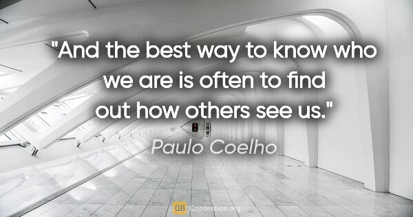 Paulo Coelho quote: "And the best way to know who we are is often to find out how..."