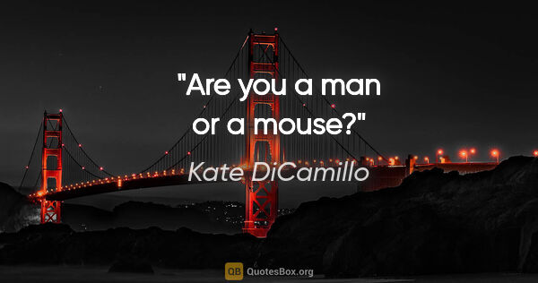 Kate DiCamillo quote: "Are you a man or a mouse?"