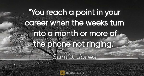 Sam J. Jones quote: "You reach a point in your career when the weeks turn into a..."