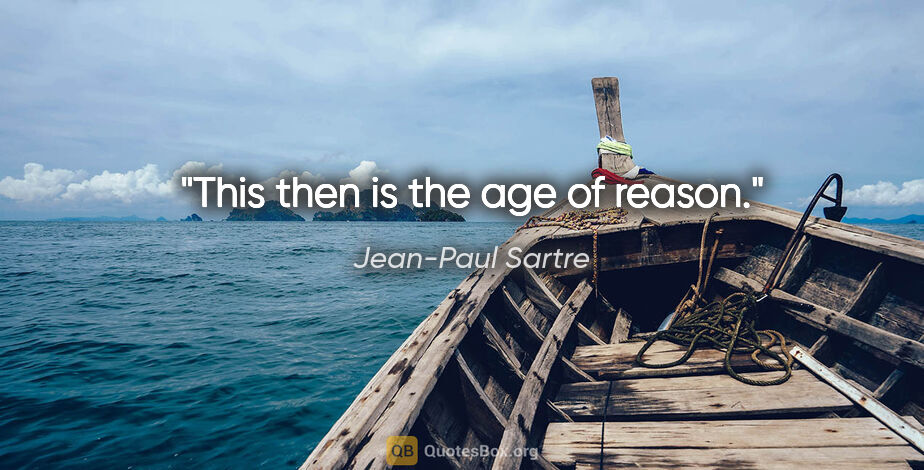 Jean-Paul Sartre quote: "This then is the age of reason."