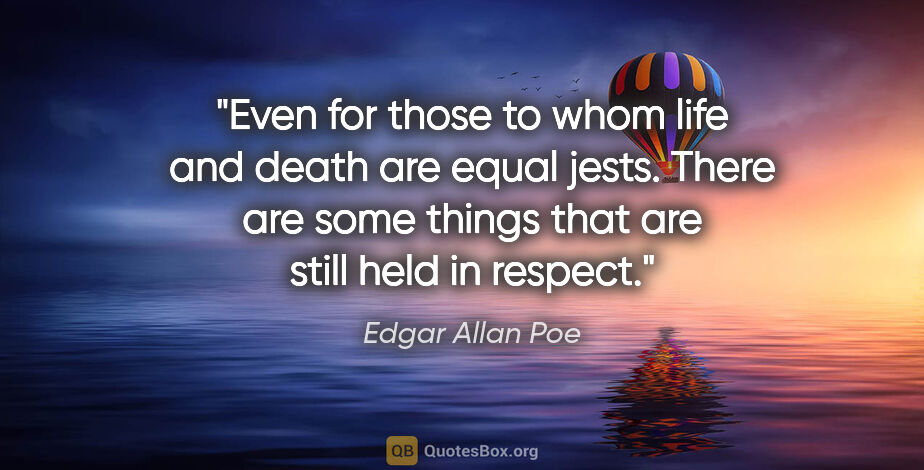 Edgar Allan Poe quote: "Even for those to whom life and death are equal jests. There..."