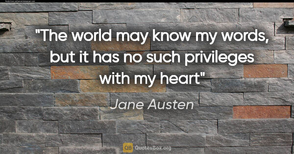 Jane Austen quote: "The world may know my words, but it has no such privileges..."