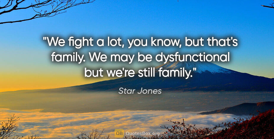 Star Jones quote: "We fight a lot, you know, but that's family. We may be..."