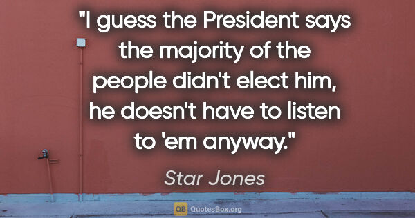 Star Jones quote: "I guess the President says the majority of the people didn't..."
