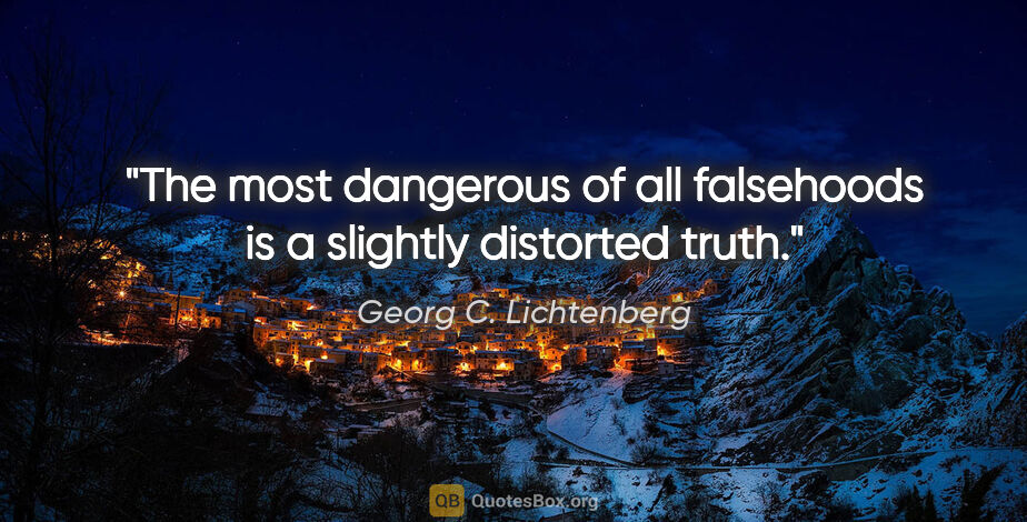 Georg C. Lichtenberg quote: "The most dangerous of all falsehoods is a slightly distorted..."